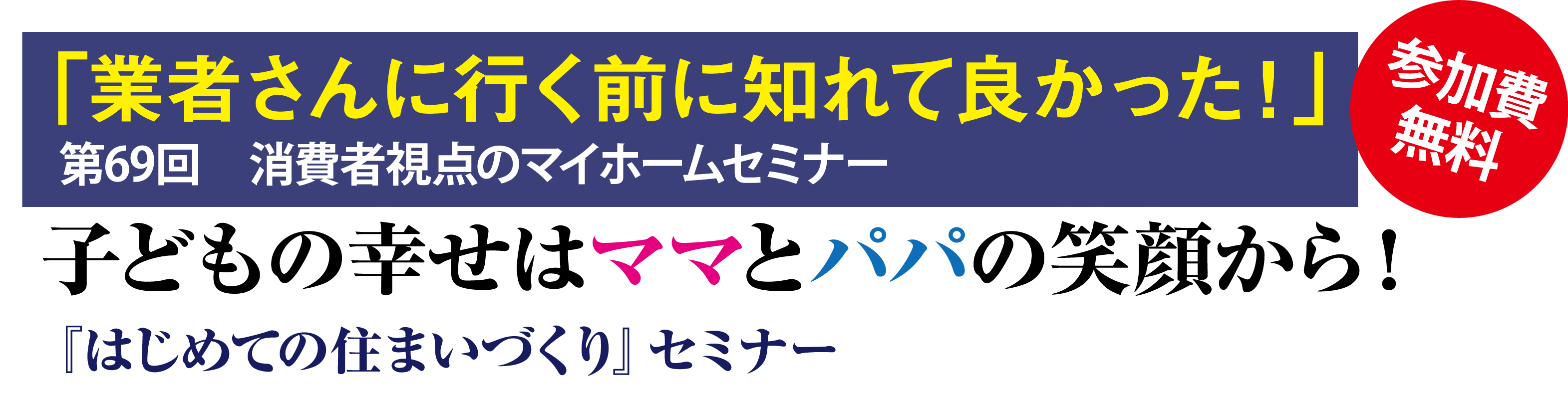 第69回　消費者視点のマイホーム基本セミナー「業者さんに行く前に知れて良かった！」